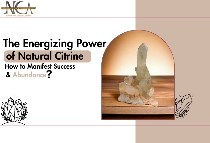 The Energizing Power of Natural Citrine: How to Manifest Success and Abundance